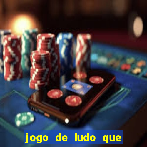 jogo de ludo que ganha dinheiro